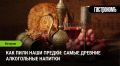 Алкогольные традиции: Как наши предки создавали первые напитки